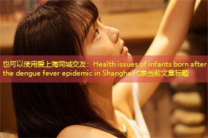 Health issues of infants born after the dengue fever epidemic in Shanghai